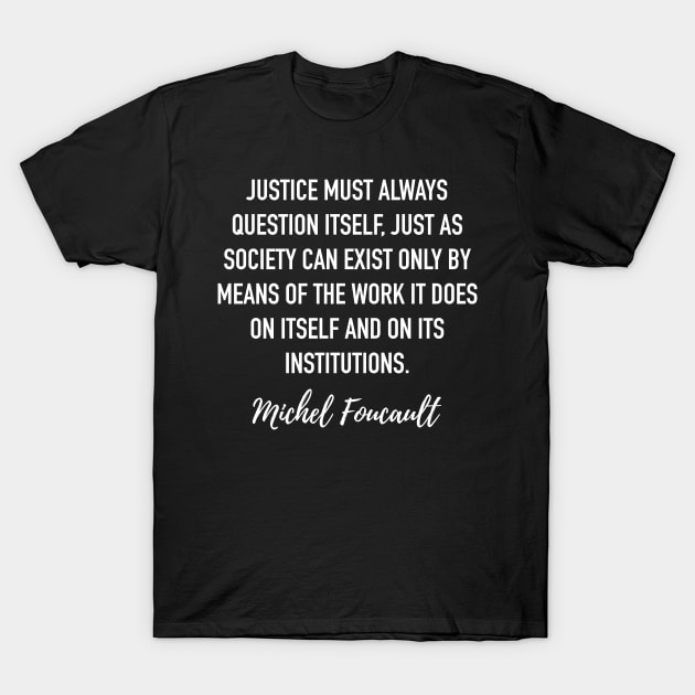 Michel Foucault Quote - Justice must always question itself T-Shirt by isstgeschichte